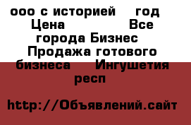 ооо с историей (1 год) › Цена ­ 300 000 - Все города Бизнес » Продажа готового бизнеса   . Ингушетия респ.